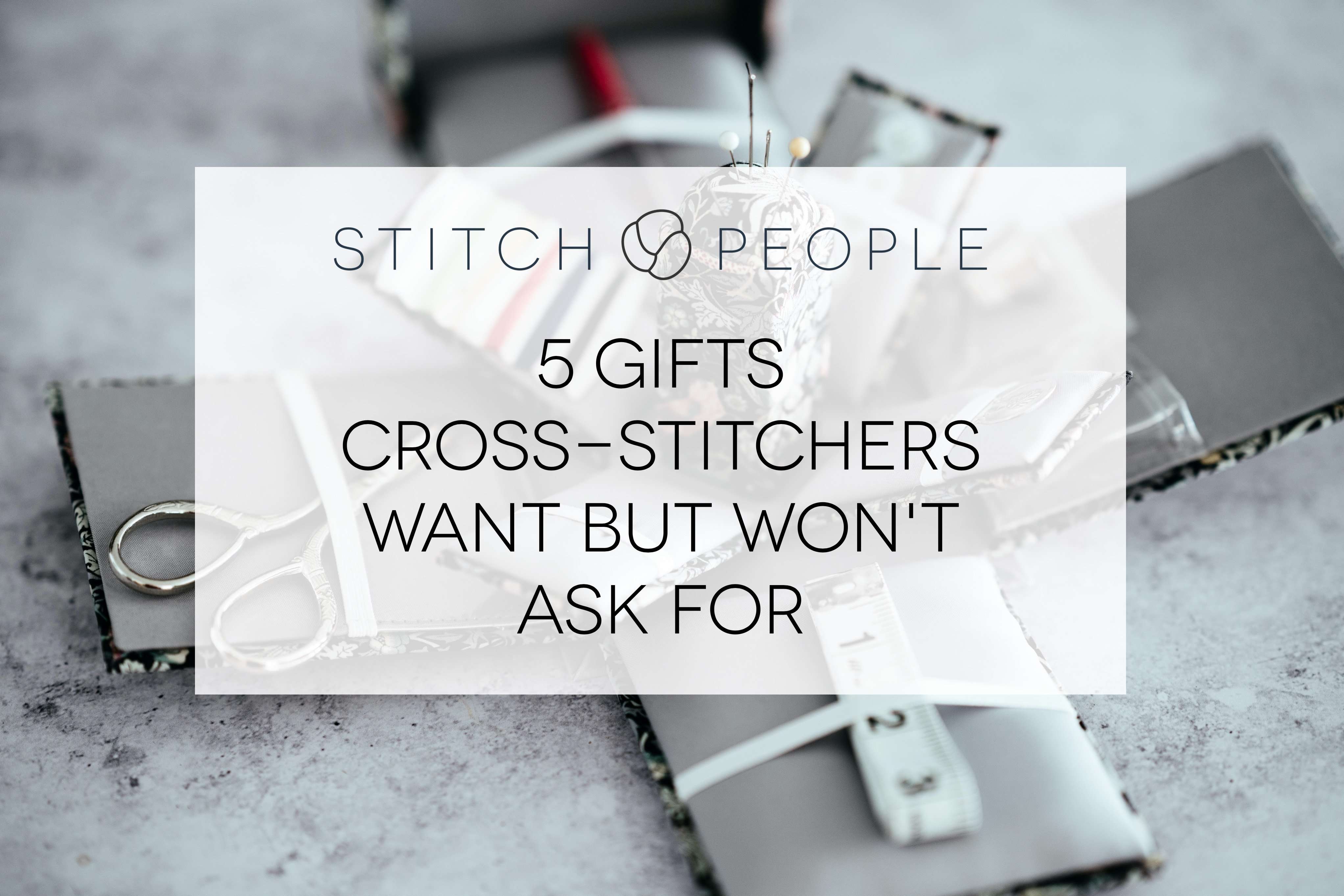 5 gifts cross-stitchers want but won't ask for - Stitch People Blog
